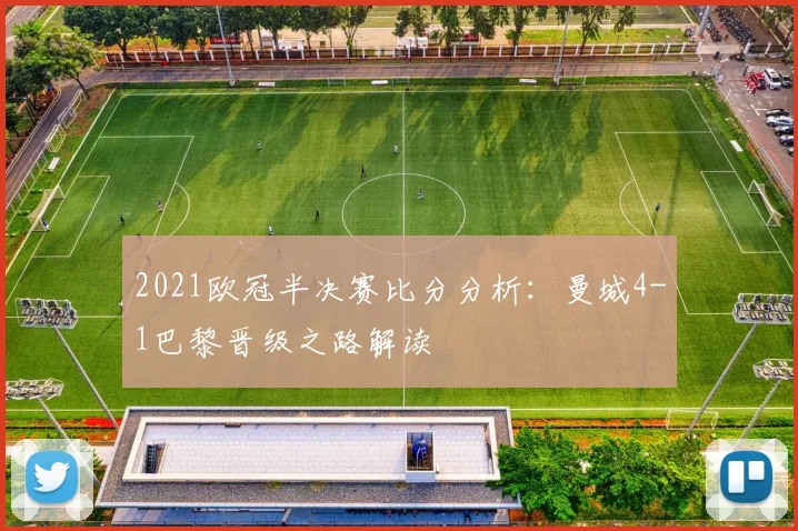 2021欧冠半决赛比分分析：曼城4-1巴黎晋级之路解读